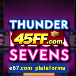 e67.com plataforma de jogos